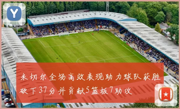 米切尔全场高效表现助力球队获胜砍下37分并贡献5篮板7助攻