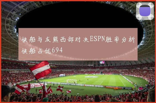 快船与灰熊西部对决ESPN胜率分析快船占优694